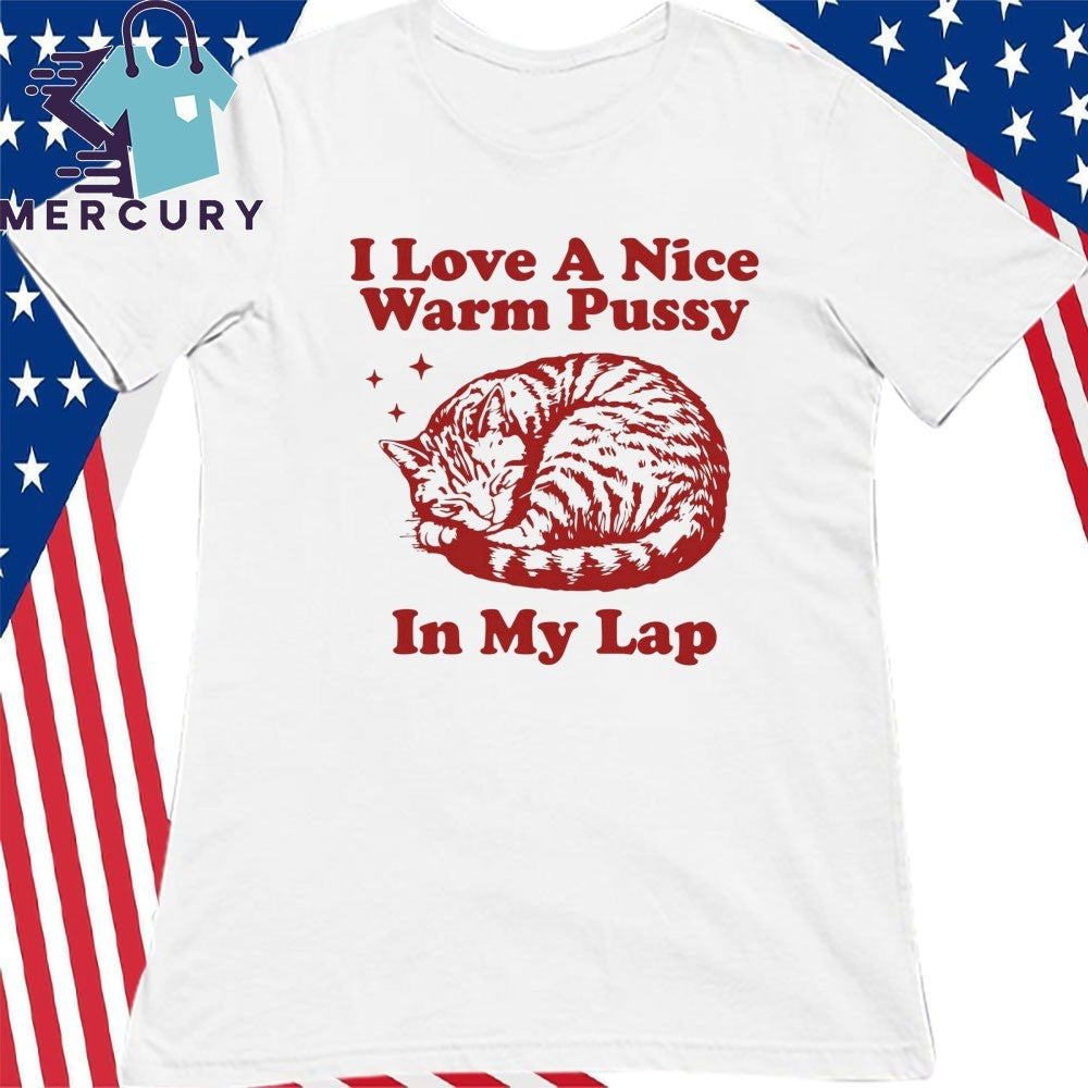 I Love A Nice Warm Pussy In My Lap Shirt