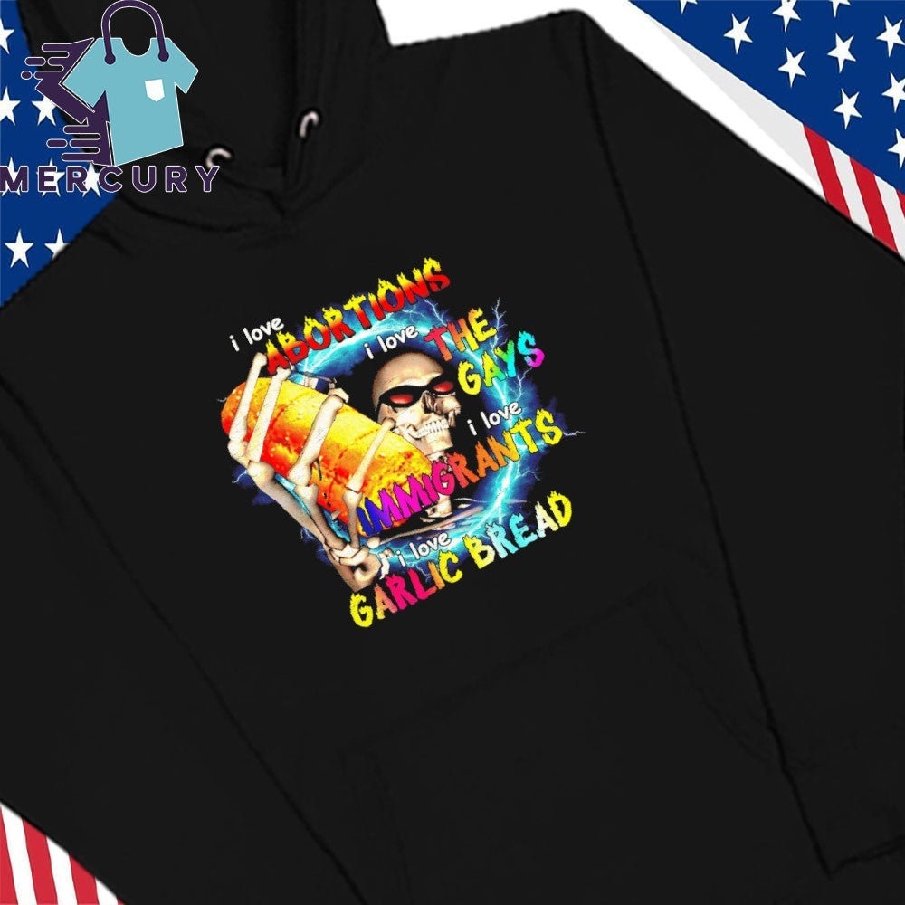 I Love Abortions I Love The Gays I Love Immigrants I Love Garlic Bread Skeleton Shirt