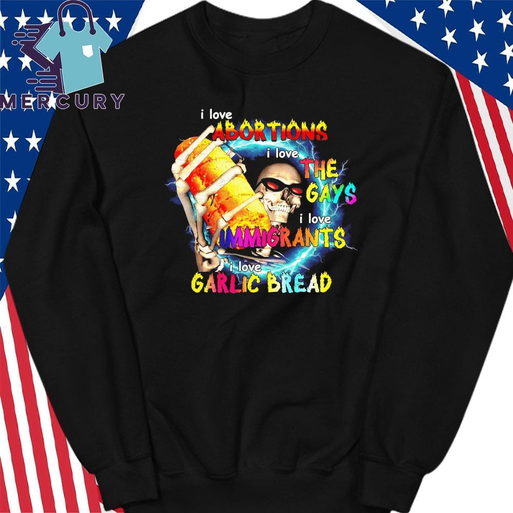 I Love Abortions I Love The Gays I Love Immigrants I Love Garlic Bread Skeleton Shirt