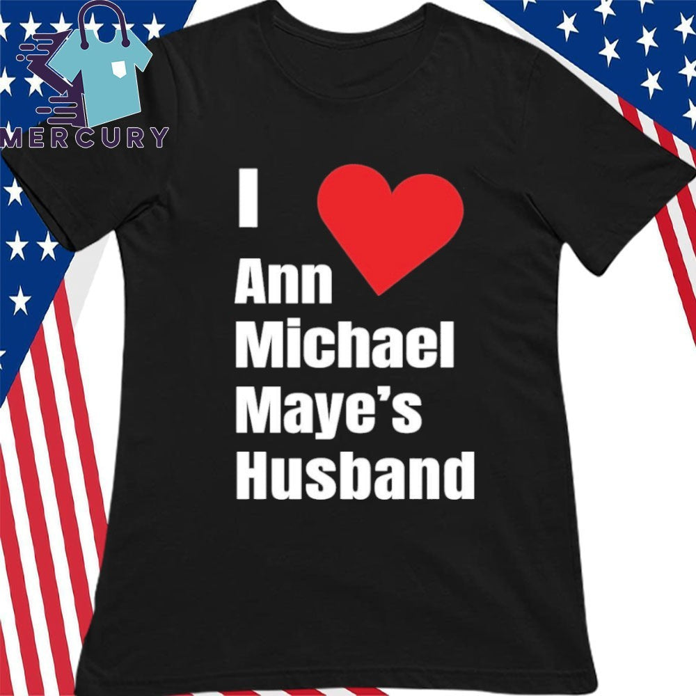 I Love Ann Michael Maye’s Hushand Shirt