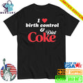 I Love Birth Control and Diet Coke Shirt