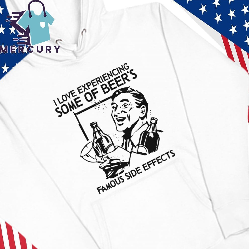 I Love Experiencing Some Of Beer’s Famous Side Effects Shirt