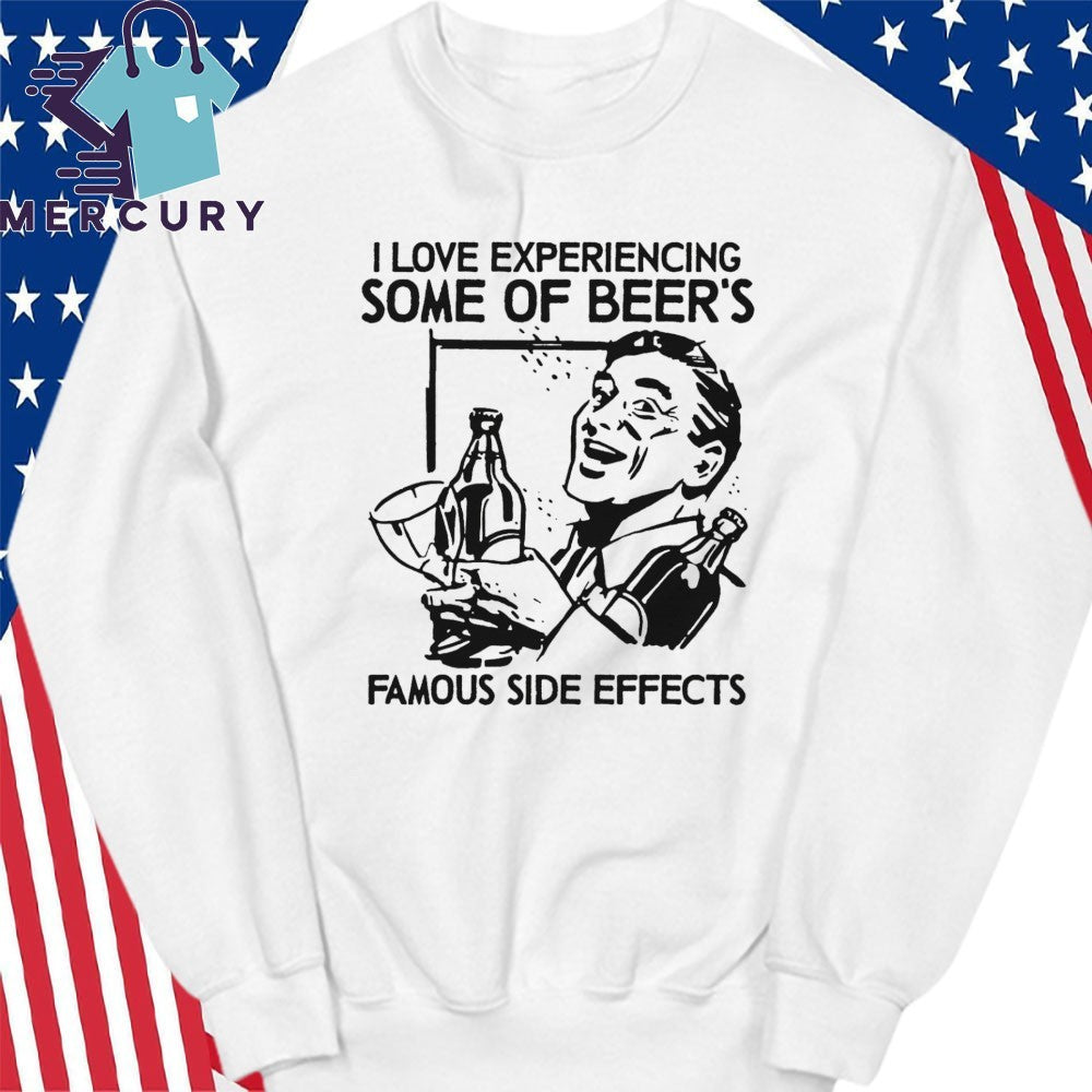 I Love Experiencing Some Of Beer’s Famous Side Effects Shirt