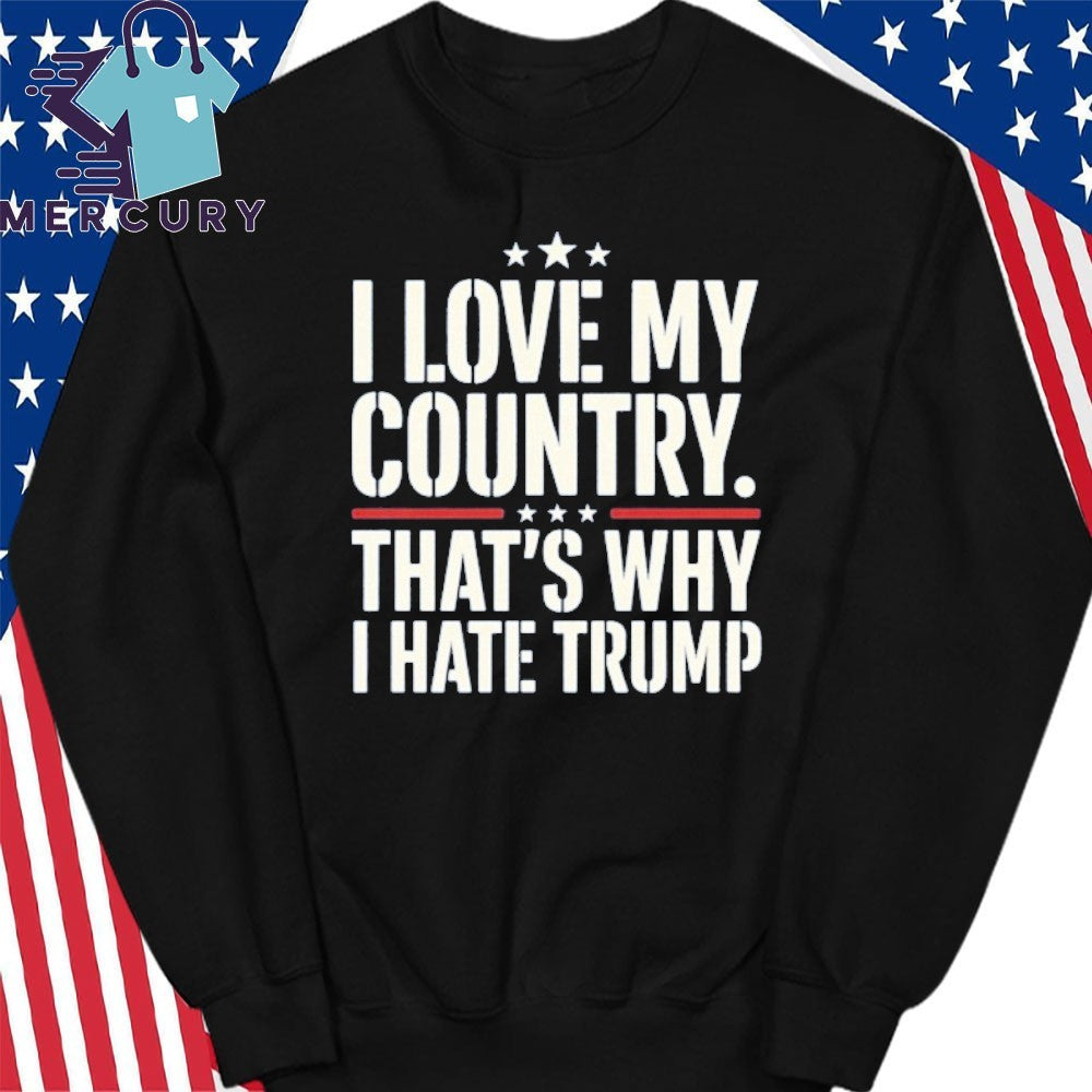 I Love My Country That’s Why I Hate Trump Shirt