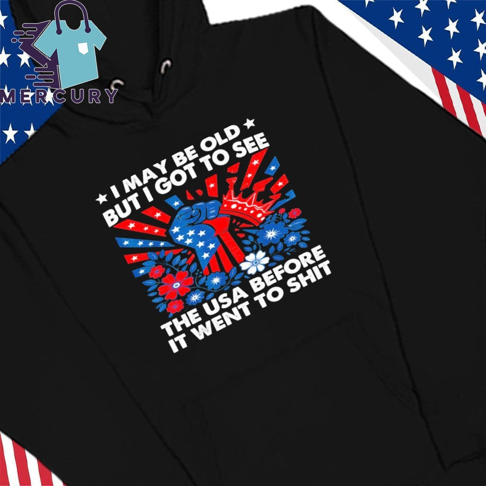 I May Be Old But Got To See The USA Before It Went To Shit Shirt