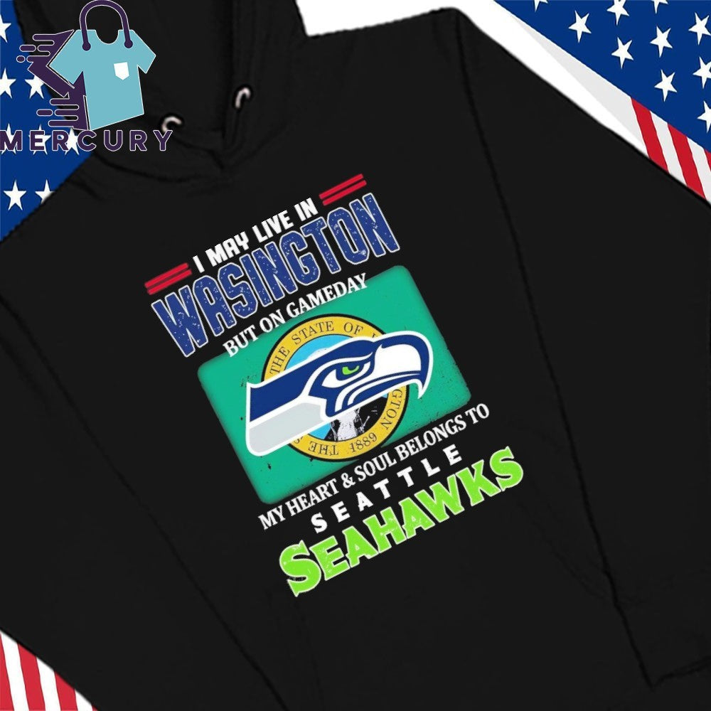 I May Live In Washington But On Gameday My Heart Soul Belongs To Seahawks Shirt
