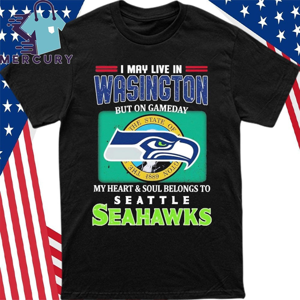 I May Live In Washington But On Gameday My Heart Soul Belongs To Seahawks Shirt