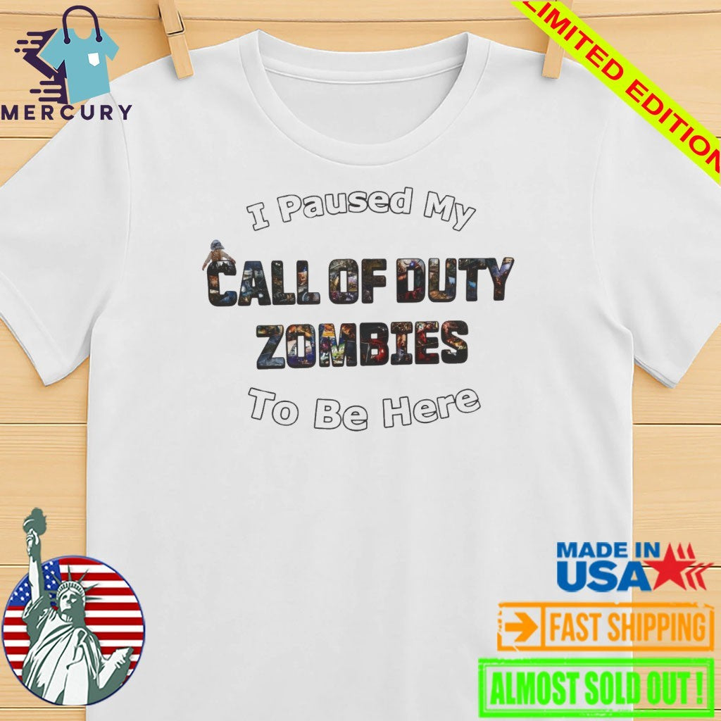 I Paused My Call of Duty Zombies To Be Here Shirt