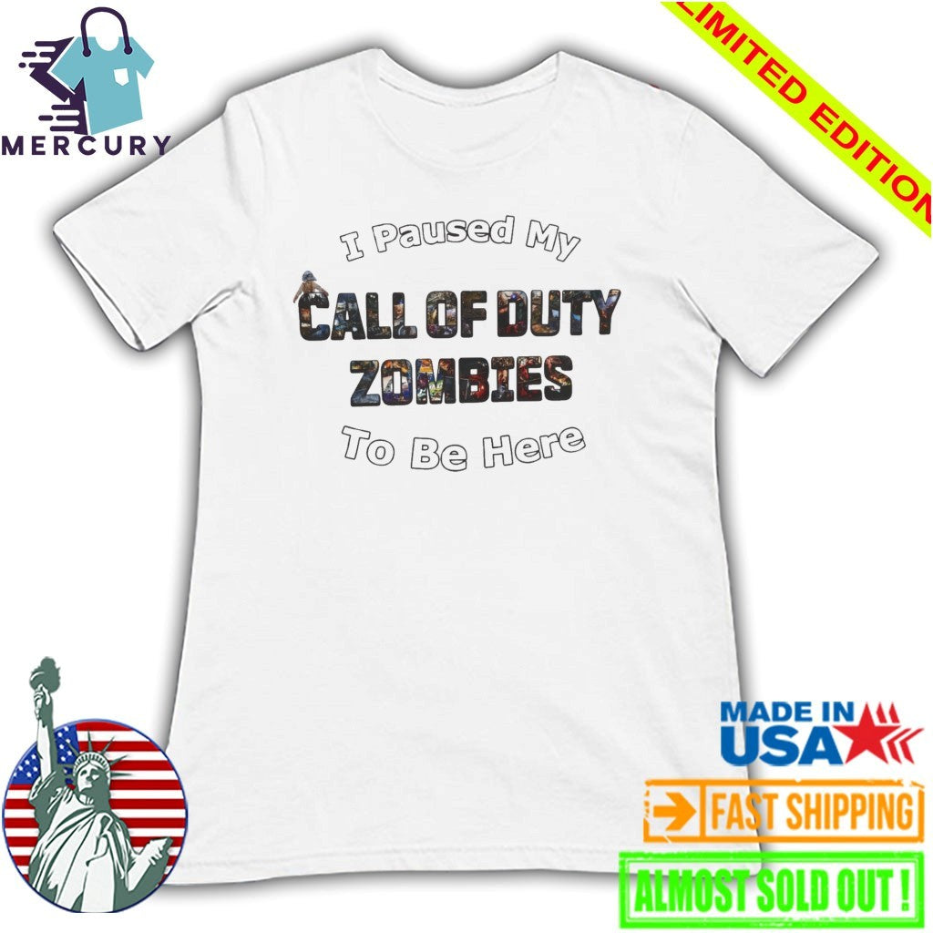 I Paused My Call of Duty Zombies To Be Here Shirt