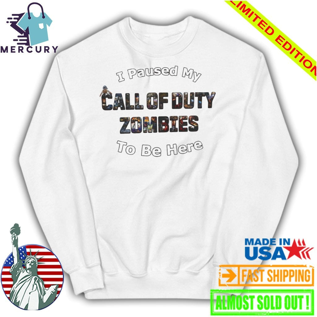 I Paused My Call of Duty Zombies To Be Here Shirt