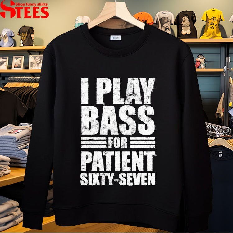 I Play Bass For Patient Sixty-Seven T-Shirt