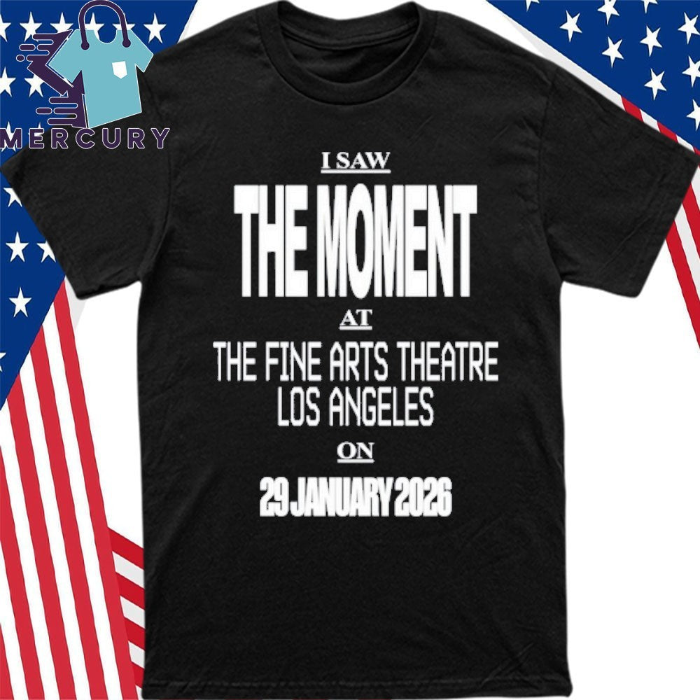 I Saw The Moment At The Fine Arts Theatre Los Angeles On 29 January 2026 Shirt