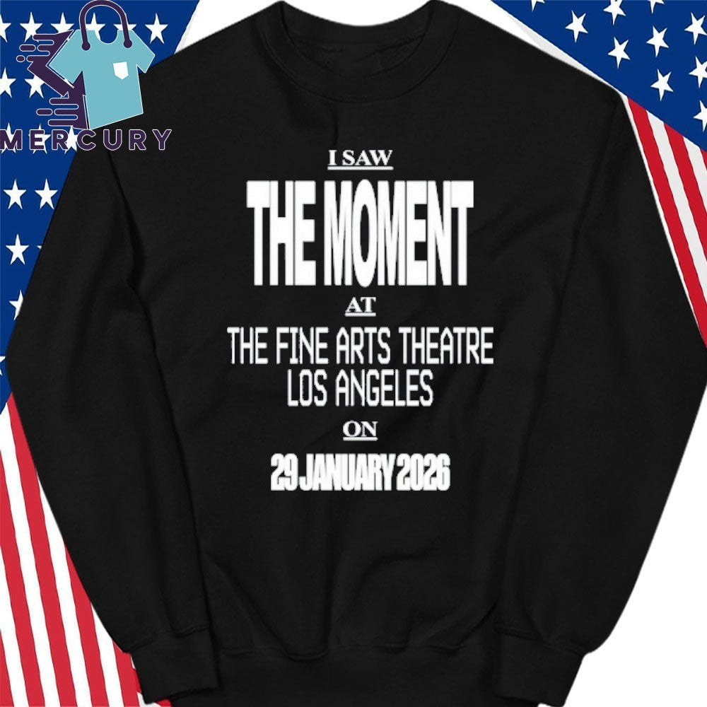 I Saw The Moment At The Fine Arts Theatre Los Angeles On 29 January 2026 Shirt
