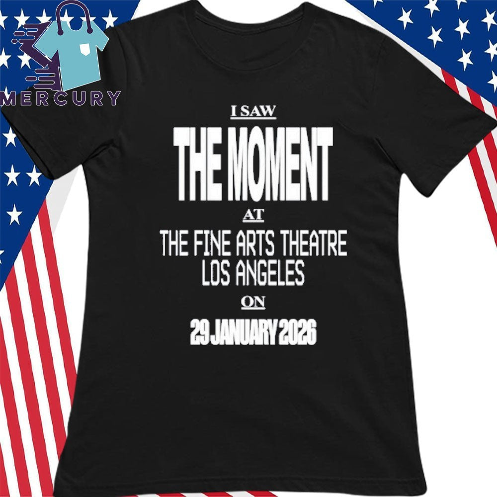 I Saw The Moment At The Fine Arts Theatre Los Angeles On 29 January 2026 Shirt