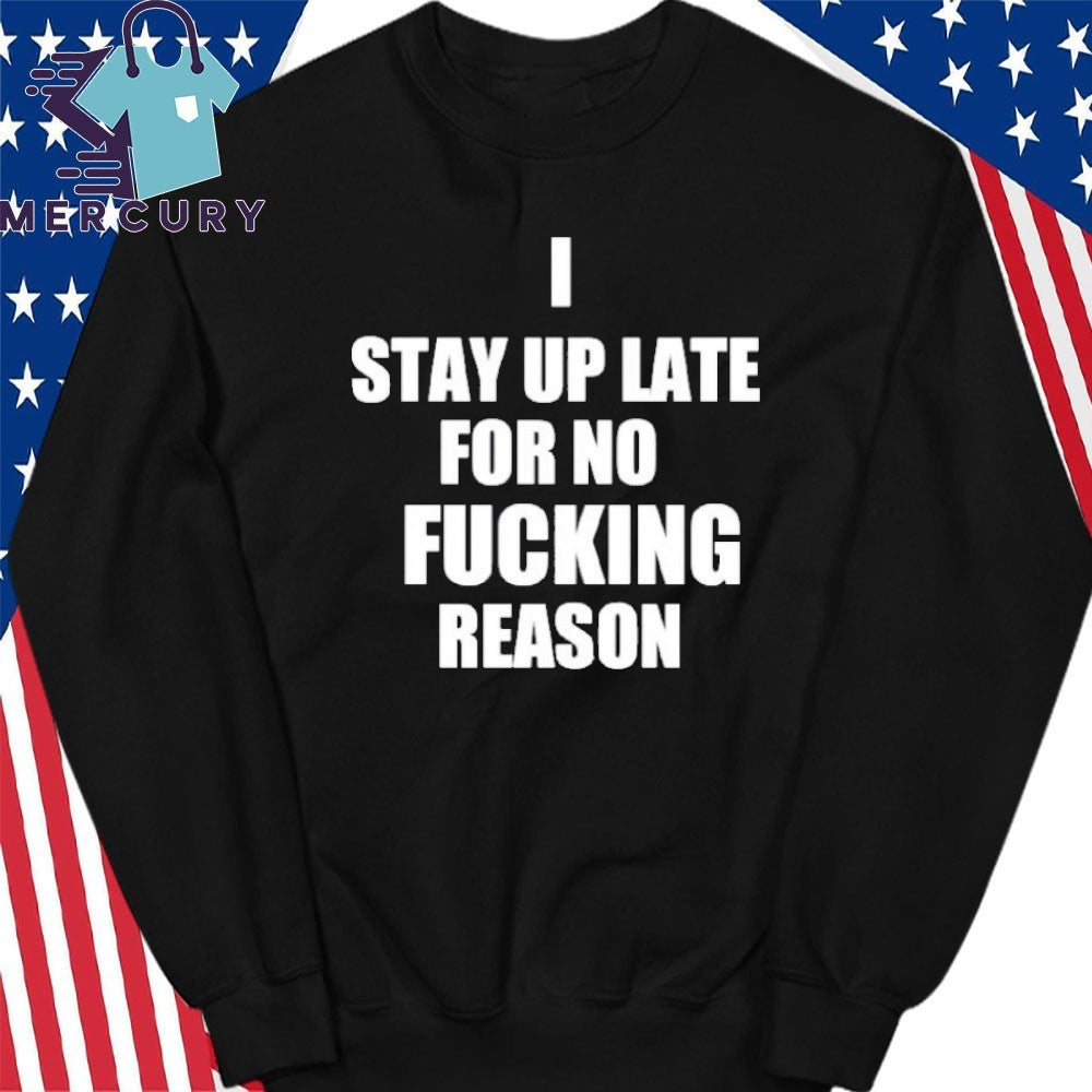 I Stay Up Late For No Fucking Reason Shirt