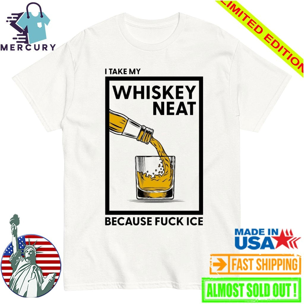 I Take My Whiskey Neat Because Fuck ICE Shirt