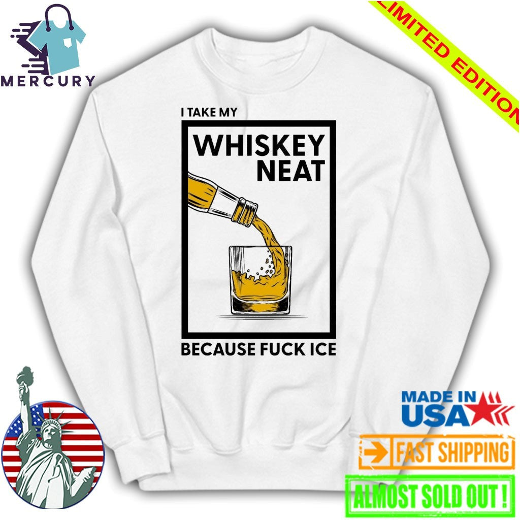 I Take My Whiskey Neat Because Fuck ICE Shirt