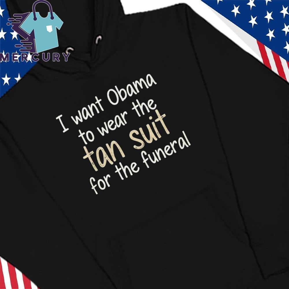 I Want Obama To Wear The Tan Suit For The Funeral Shirt