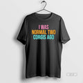 Official I Was Normal Two Corgis Ago Graphic T-Shirts, Hoodie, Sweatshirt | CoreVibeTees.com