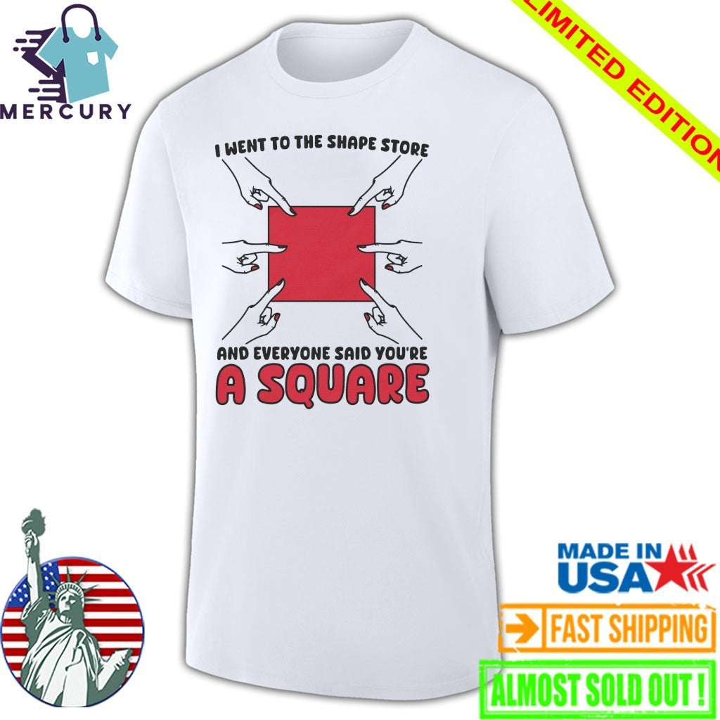 I Went To The Shape Store And Everyone Said You’re A Square Shirt