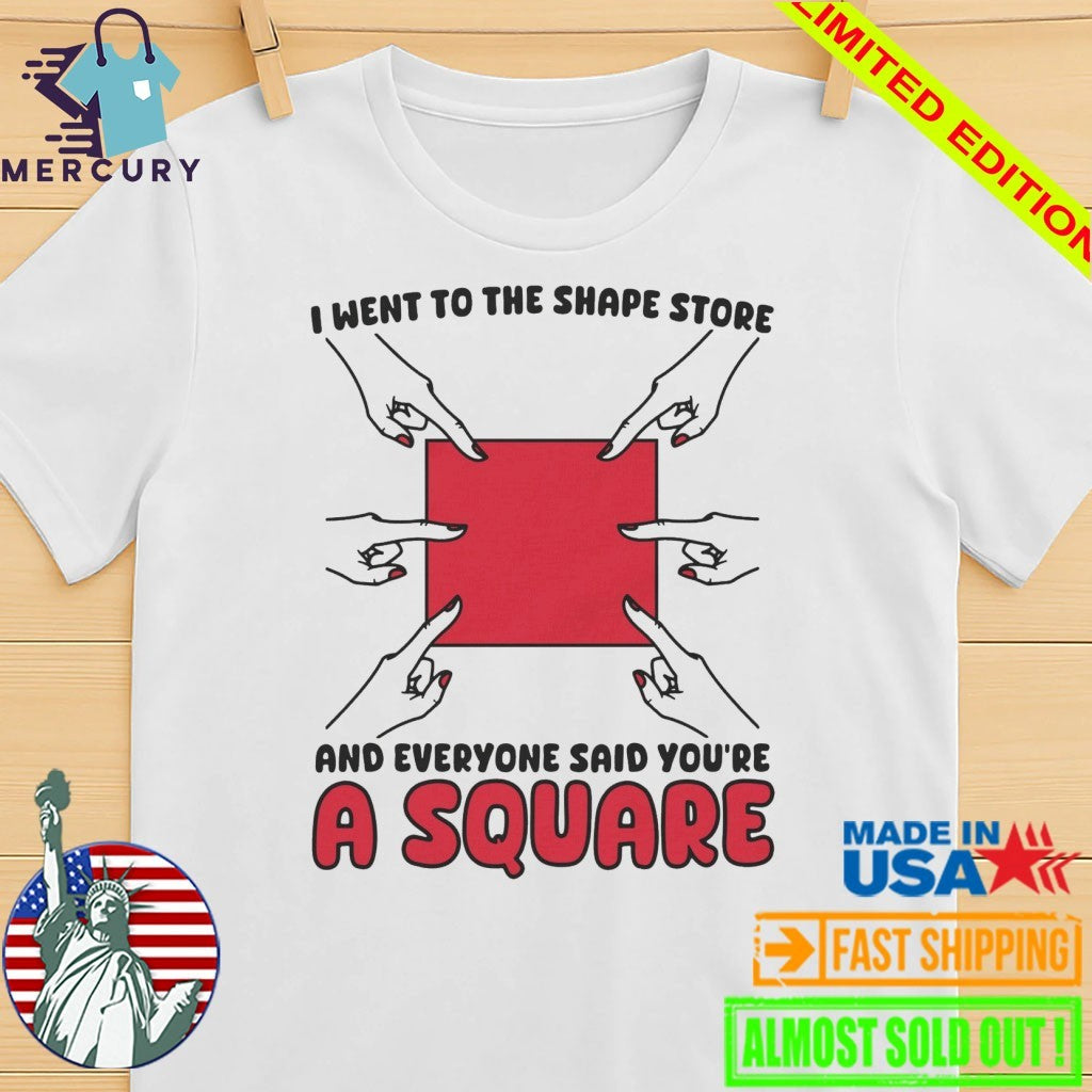 I Went To The Shape Store And Everyone Said You’re A Square Shirt