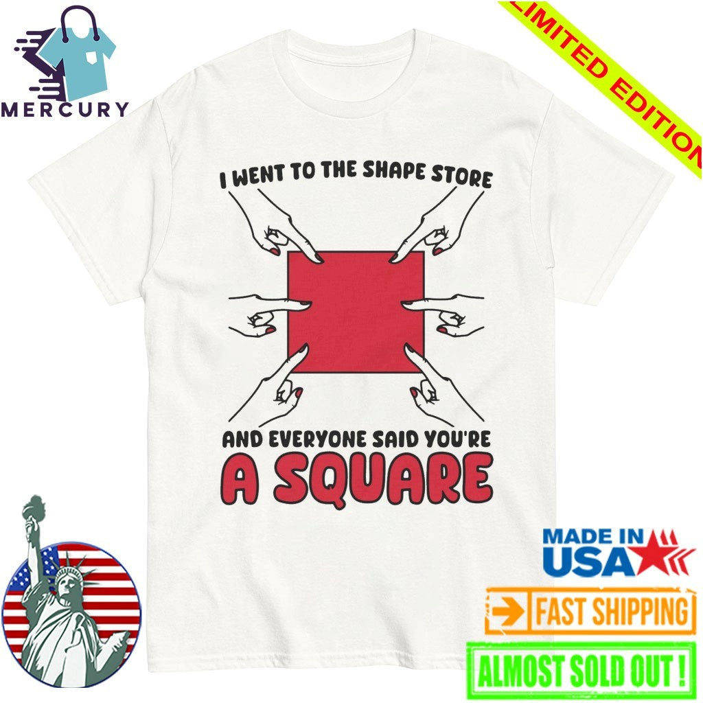 I Went To The Shape Store And Everyone Said You’re A Square Shirt