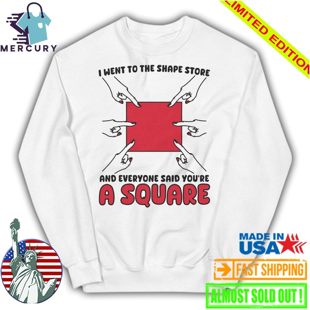 I Went To The Shape Store And Everyone Said You’re A Square Shirt