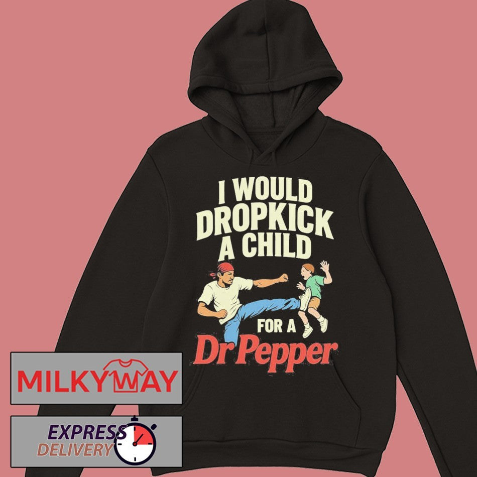 I Would Dropkick A Child For A Dr Pepper Shirt