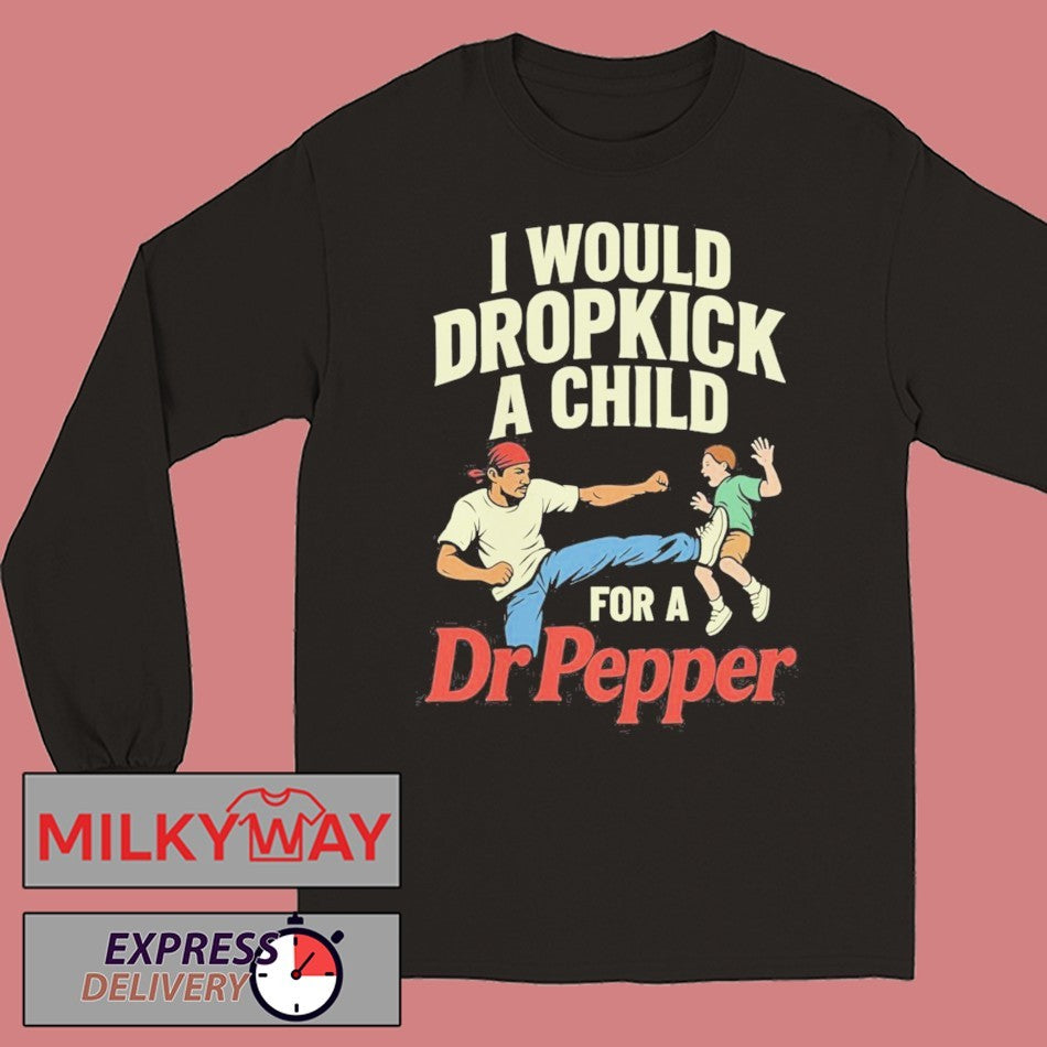I Would Dropkick A Child For A Dr Pepper Shirt