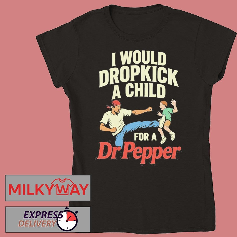 I Would Dropkick A Child For A Dr Pepper Shirt