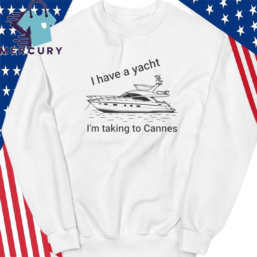 I have A Yacht I’m Taking To Cannes Shirt