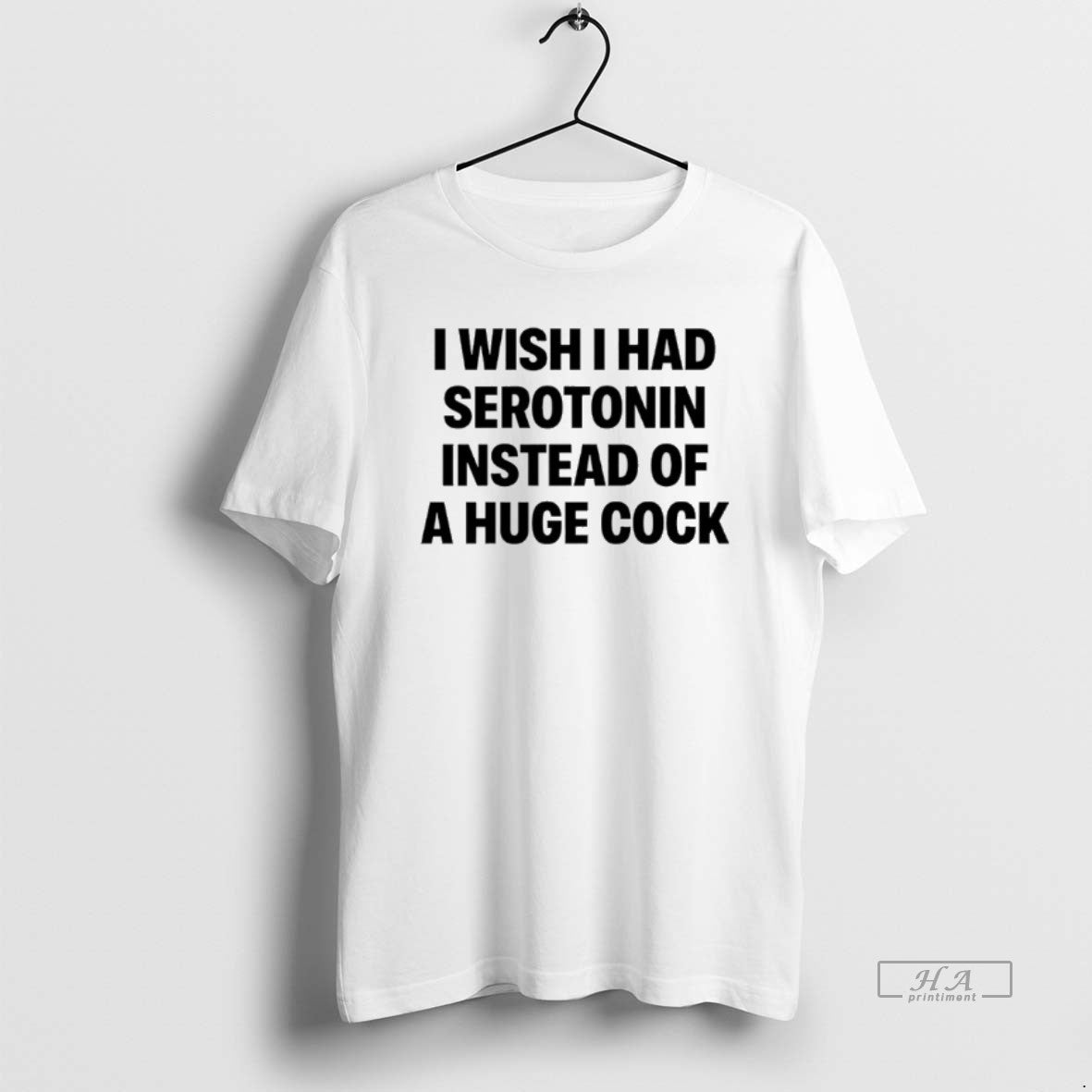 Official I Wish I Had Serotonin Instead Of A Huge Cock T-Shirts, Hoodie, Sweatshirt | CoreVibeTees.com