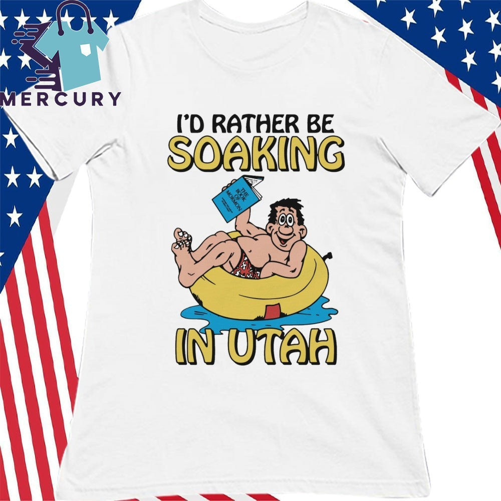 I’d Rather Be Soaking In Utah Shirt