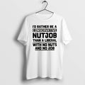 Official Id Rather Be A Conservative Nutjob Than A Liberal With No Nuts And No T-Shirts, Hoodie, Sweatshirt