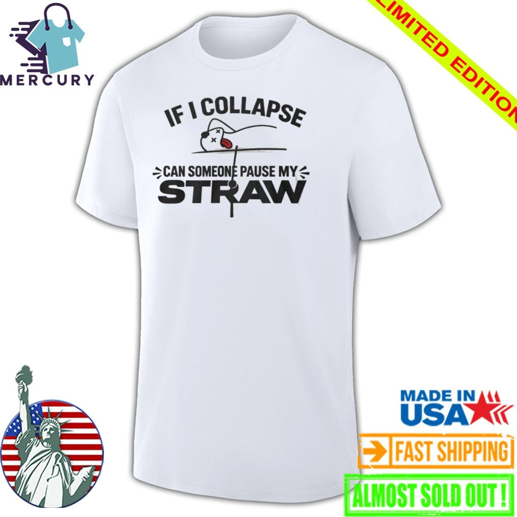 If I Collapse Can Someone Pause My Straw Shirt