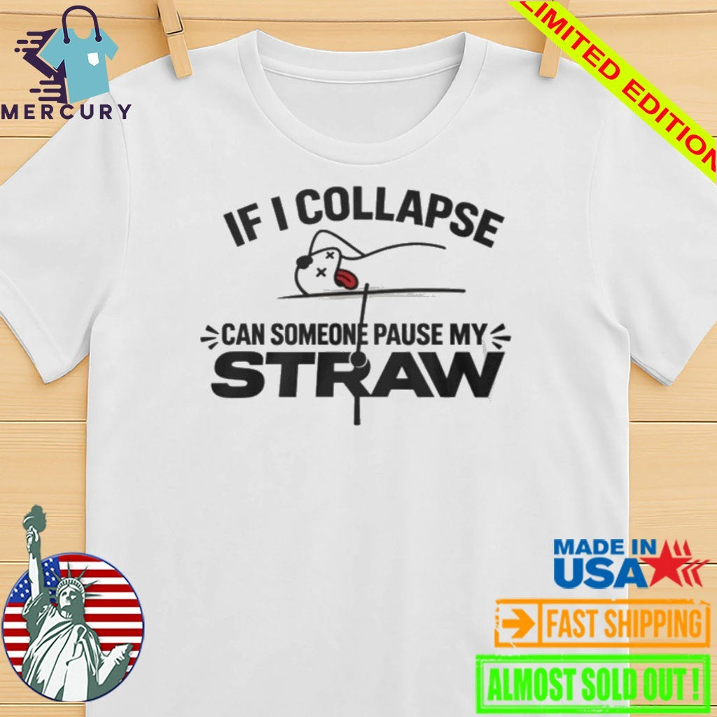 If I Collapse Can Someone Pause My Straw Shirt