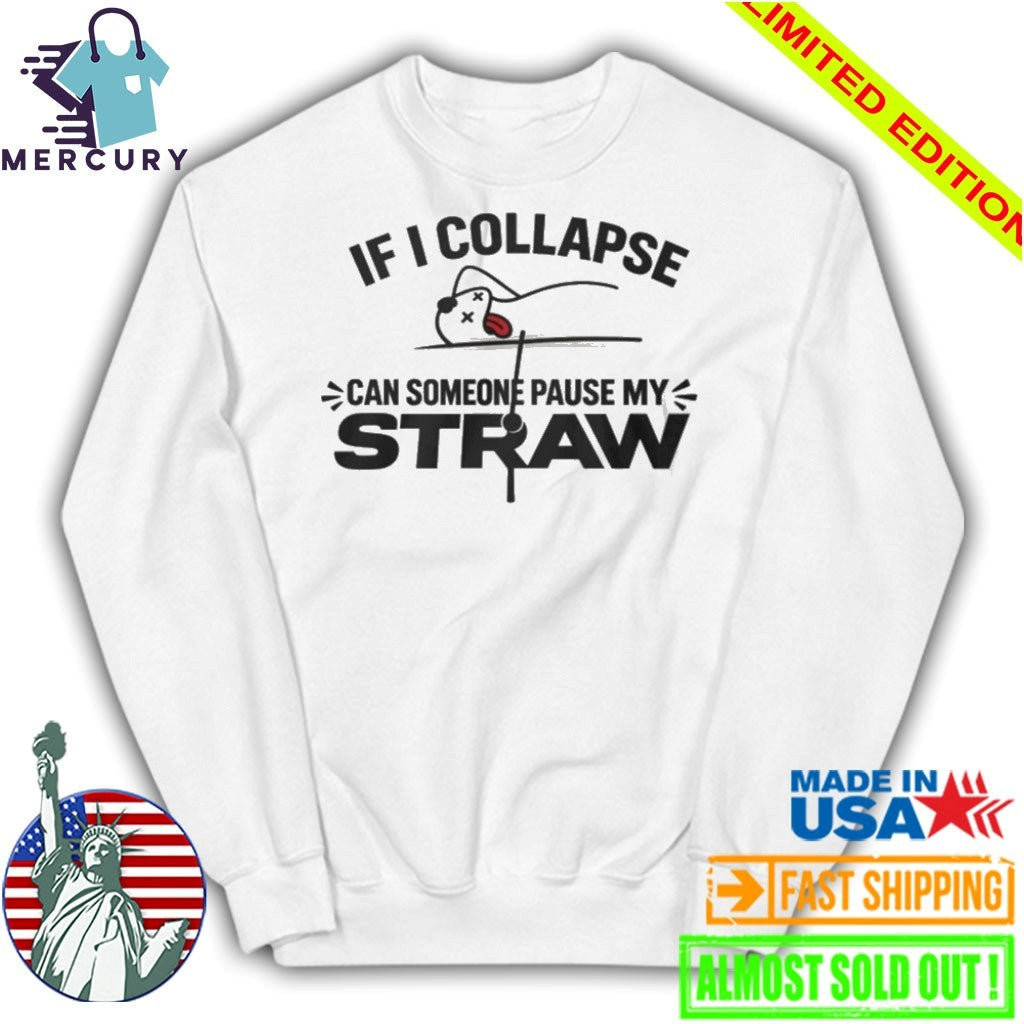 If I Collapse Can Someone Pause My Straw Shirt