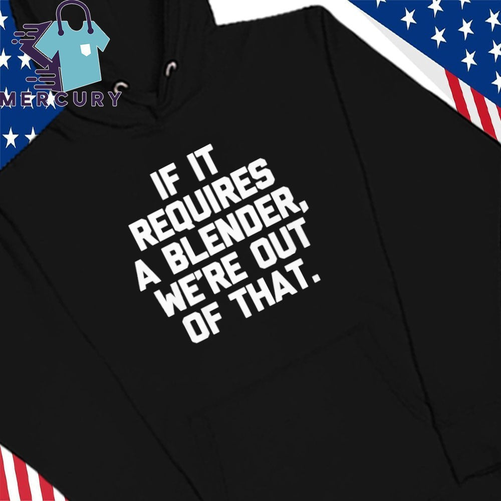 If It Requires A Blender We’re Out Of That Shirt