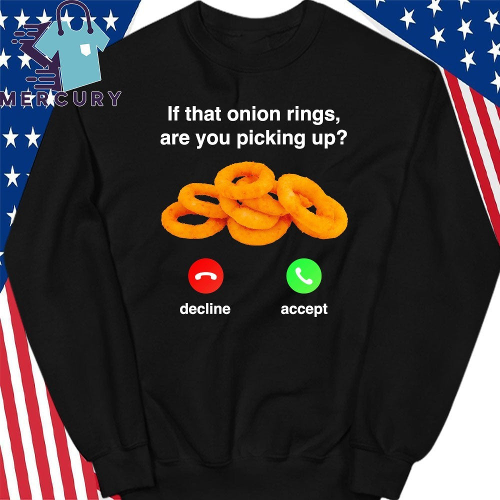 If That Onion Rings, Are You Picking Up Decline Accept Shirt