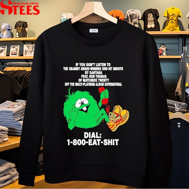 If You Don’t Listen To The Grammy Award Winning 1999 Hit Smooth By Santana Feat Rob Thomas Of Matchbox Twenty Off The Multi Platinum Album Supernatural Eat Shit T-shirts