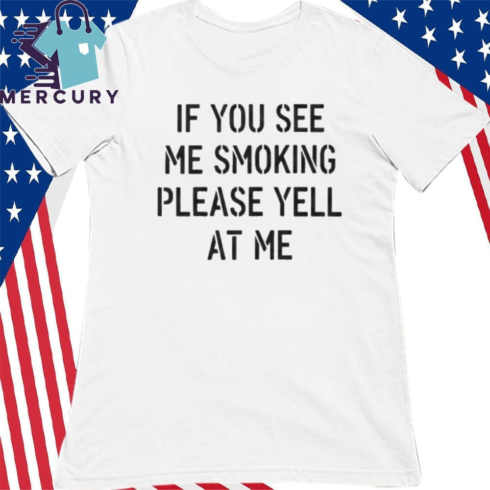 If You See Me Smoking Please Yell At Me Shirt