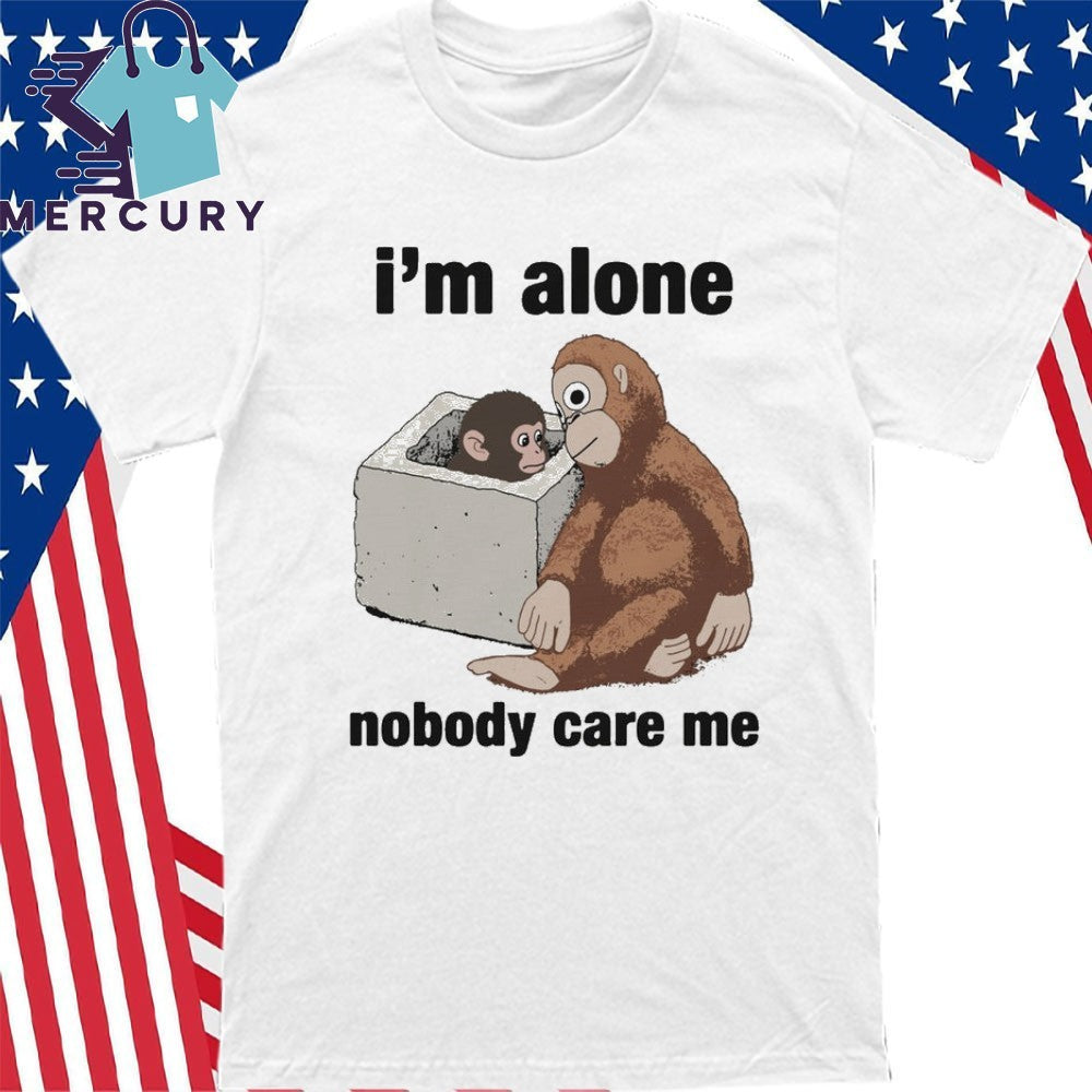 I’m Alone Nobody Care Me Shirt