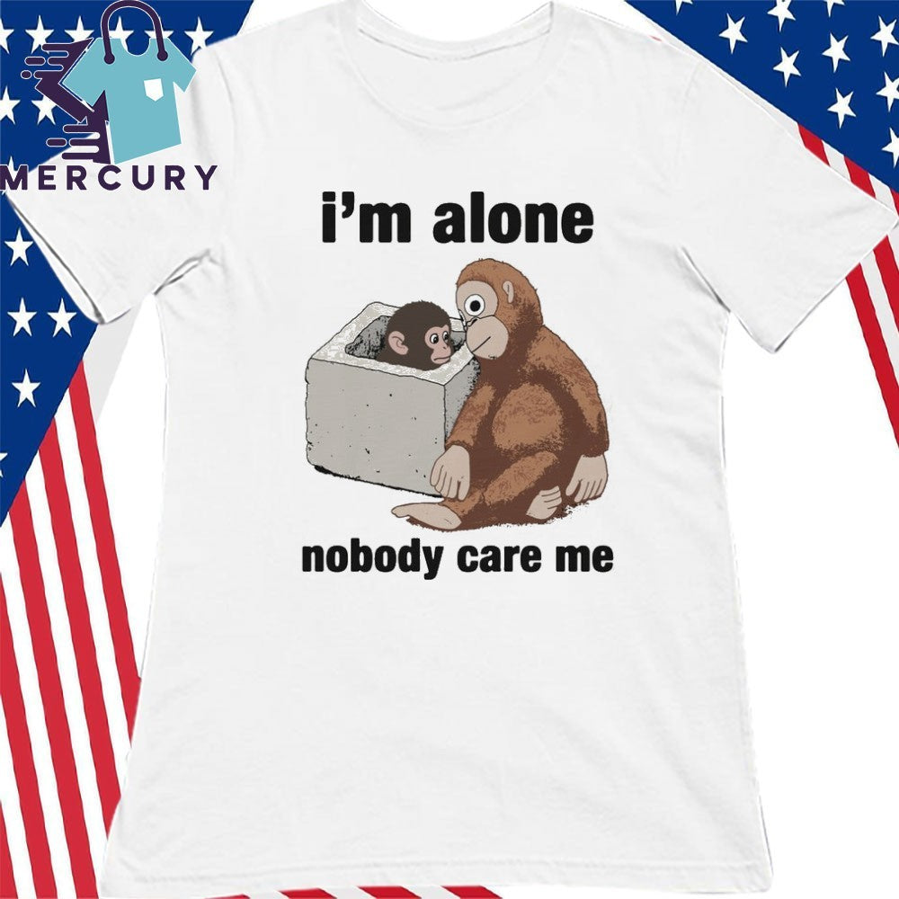 I’m Alone Nobody Care Me Shirt
