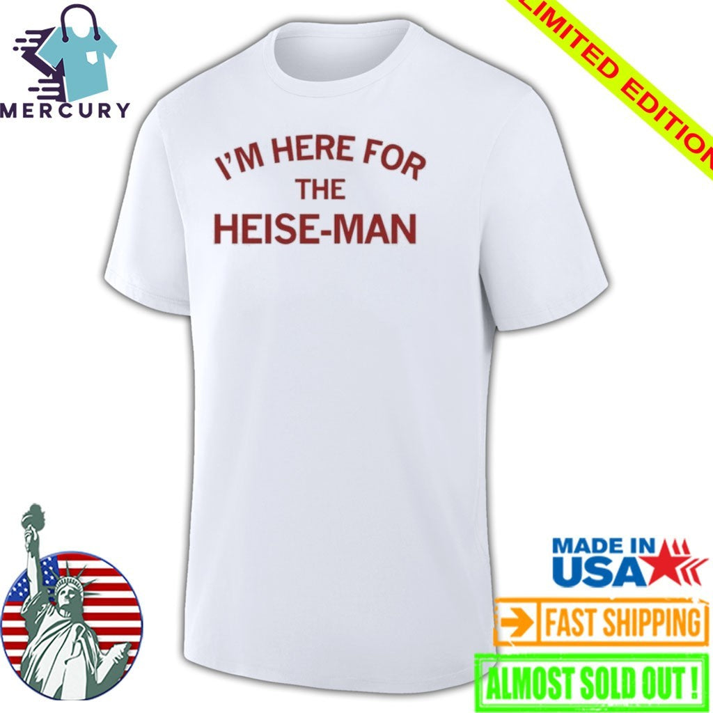 I’m Here For The Heise Man Shirt