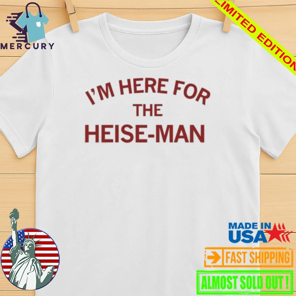 I’m Here For The Heise Man Shirt