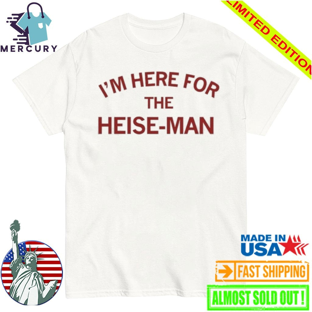 I’m Here For The Heise Man Shirt