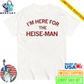 I’m Here For The Heise Man Shirt