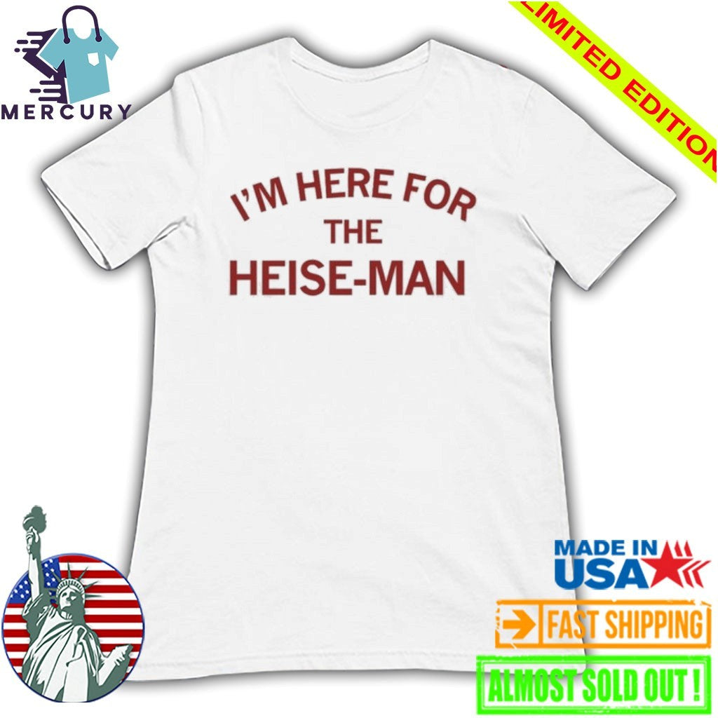 I’m Here For The Heise Man Shirt