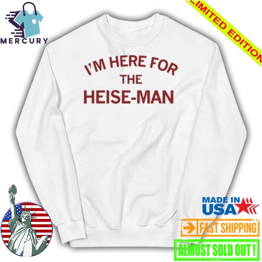 I’m Here For The Heise Man Shirt