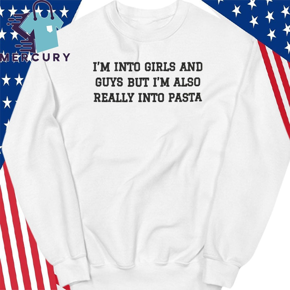 I’m Into Girls And Guys But I’m Also Really Into Pasta Shirt